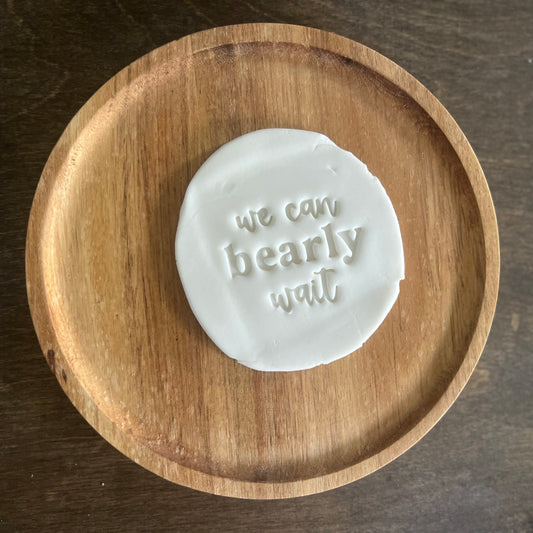 DONE TO ORDER: “we can bearly wait"  Fondant Stamp