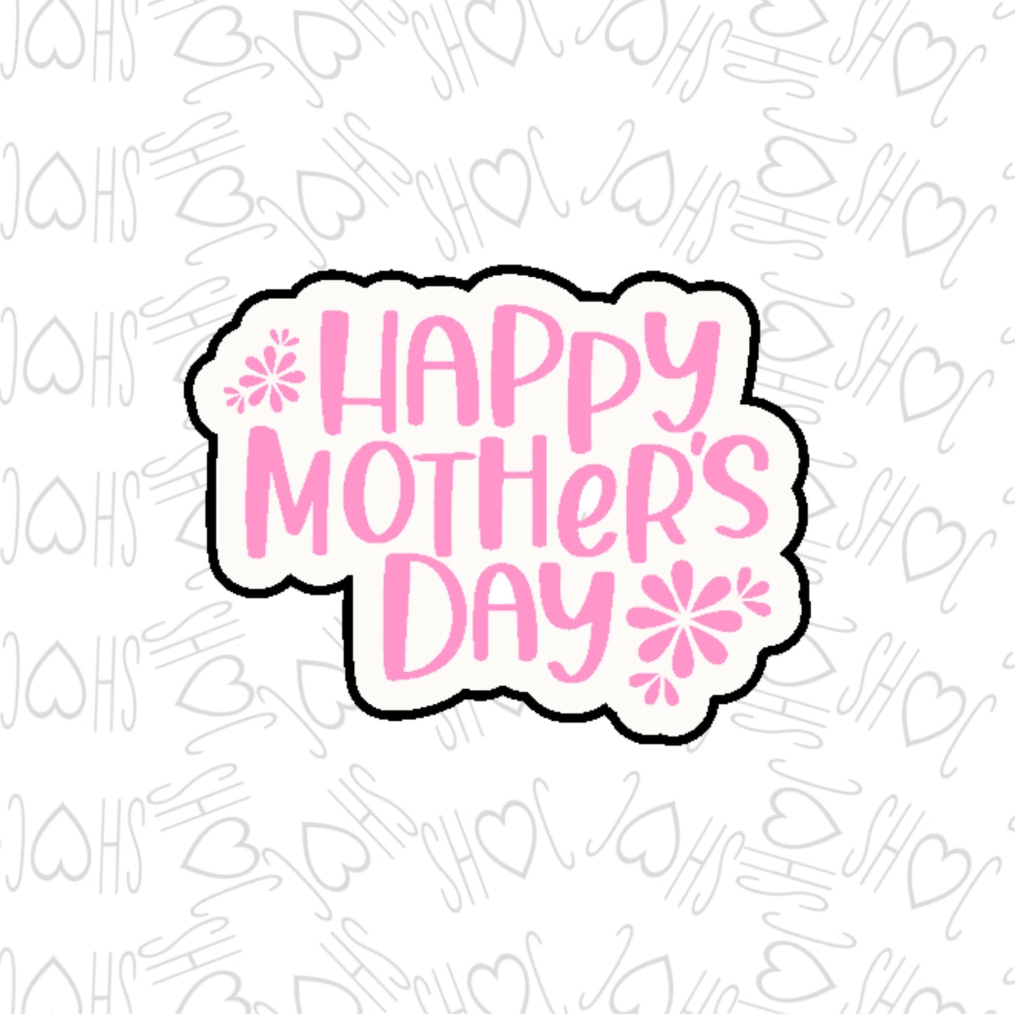 DONE TO ORDER:Happy Mothers Day Cookie Cutter