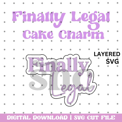 Finally Legal Layered Cake Charm SVG, Birthday SVG Cut File, Birthday Charm, floating cake topper, Laser cake topper, Acrylic Cake Topper