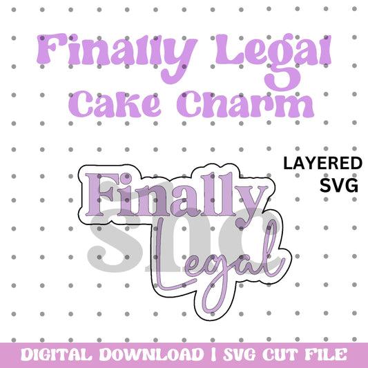 Finally Legal Layered Cake Charm SVG, Birthday SVG Cut File, Birthday Charm, floating cake topper, Laser cake topper, Acrylic Cake Topper